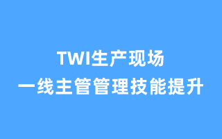 TWI生产现场一线主管管理技能提升